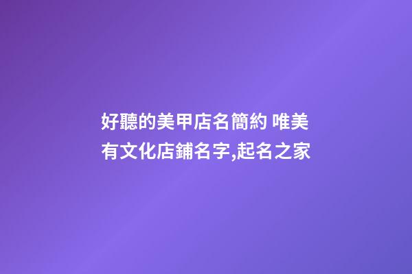 好聽的美甲店名簡約 唯美有文化店鋪名字,起名之家-第1張-店鋪起名-玄機派